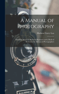 A Manual of Photography: Intended As a Text Book for Beginners and a Book of Reference for Advanced Photographers