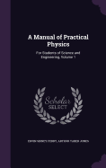 A Manual of Practical Physics: For Students of Science and Engineering, Volume 1