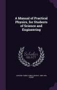 A Manual of Practical Physics, for Students of Science and Engineering
