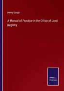 A Manual of Practice in the Office of Land Registry