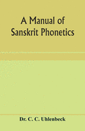 A manual of Sanskrit phonetics: In comparison with the Indogermanic mother-language, for students of Germanic and classical philology