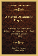 A Manual Of Scientific Enquiry: Prepared For The Use Of Officers Her Majesty's Navy And Travelers In General (1871)