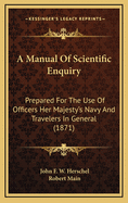 A Manual of Scientific Enquiry: Prepared for the Use of Officers Her Majesty's Navy and Travelers in General (1871)