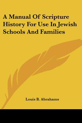 A Manual Of Scripture History For Use In Jewish Schools And Families - Abrahams, Louis B