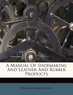 A Manual of Shoemaking and Leather and Rubber Products