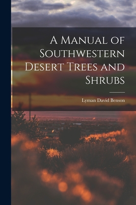 A Manual of Southwestern Desert Trees and Shrubs - Benson, Lyman David 1909-1993