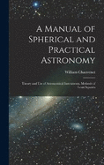 A Manual of Spherical and Practical Astronomy: Theory and Use of Astronomical Instruments. Methods of Least Squares