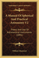 A Manual of Spherical and Practical Astronomy V2: Theory and Use of Astronomical Instruments (1891)
