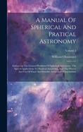 A Manual Of Spherical And Pratical Astronomy: Embracing The General Problems Of Spherical Astronomy, The Special Applications To Nautical Astronomy, And The Theory And Use Of Fixed And Portable Astronomical Instruments; Volume 2