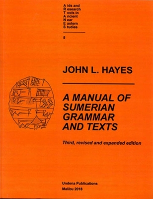 A Manual of Sumerian Grammar and Texts (Third, Revised and Expanded Edition) - Hayes, John