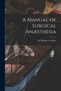 A Manual of Surgical Ansthesia [microform]