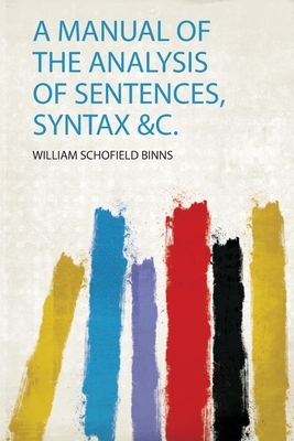 A Manual of the Analysis of Sentences, Syntax &C. - Binns, William Schofield