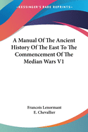 A Manual Of The Ancient History Of The East To The Commencement Of The Median Wars V1