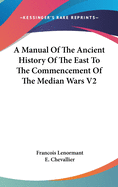 A Manual Of The Ancient History Of The East To The Commencement Of The Median Wars V2