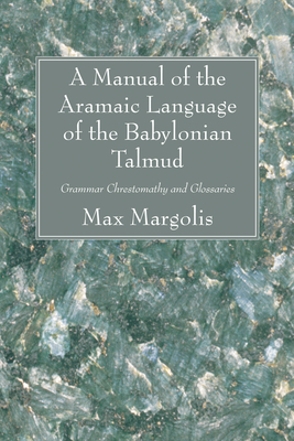 A Manual of the Aramaic Language of the Babylonian Talmud - Margolis, Max