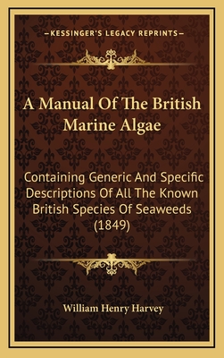 A Manual of the British Marine Algae: Containing Generic and Specific Descriptions of All the Known British Species of Seaweeds (1849) - Harvey, William Henry