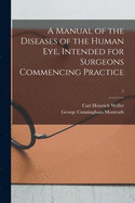 A Manual of the Diseases of the Human Eye, Intended for Surgeons Commencing Practice; 1