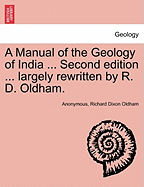 A Manual of the Geology of India ... Second Edition ... Largely Rewritten by R. D. Oldham.