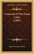 A Manual Of The Hand Lathe (1869)