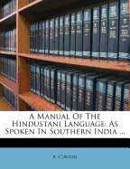 A Manual of the Hindustani Language: As Spoken in Southern India