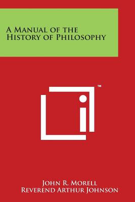 A Manual of the History of Philosophy - Morell, John R, and Johnson, Reverend Arthur (Translated by)