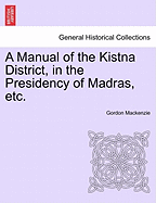 A Manual of the Kistna District, in the Presidency of Madras, Etc. - MacKenzie, Gordon
