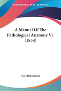 A Manual Of The Pathological Anatomy V1 (1854)