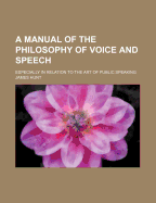 A Manual of the Philosophy of Voice and Speech: Especially in Relation to the Art of Public Speaking