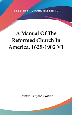 A Manual Of The Reformed Church In America, 1628-1902 V1 - Corwin, Edward Tanjore