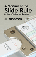 A Manual of the Slide Rule: Its History, Principle, and Operation