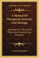 A Manual Of Therapeutic Exercise And Massage: Designed For The Use Of Physicians, Students And Masseurs