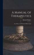 A Manual of Therapeutics: According to the Method of Hahnemann