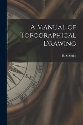 A Manual of Topographical Drawing - Smith, R S