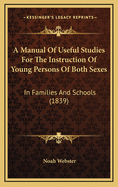 A Manual of Useful Studies: For the Instruction of Young Persons of Both Sexes, in Families and Schools