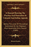 A Manual Showing the Practice and Procedure in Colonial and Indian Appeals: Before the Lords of the Judicial Committee on Her Majesty's Most Honorable Privy Council (1900)