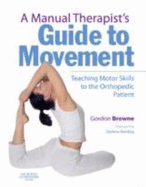 A Manual Therapist's Guide to Movement: Teaching Motor Skills to the Orthopaedic Patient - Browne, Gordon