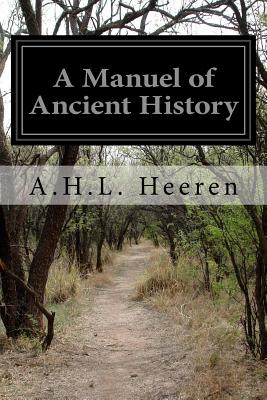 A Manuel of Ancient History - Heeren, A H L