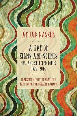 A Map of Signs and Scents: New and Selected Poems, 1979-2014 - Nasser, Amjad, and Joudah, Fady (Translated by), and Mattawa, Khaled (Translated by)
