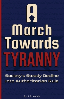 A March Towards Tyranny: Society's Steady Decline Into Authoritarian Rule - Studios, Zunder (Editor), and Moody, J R