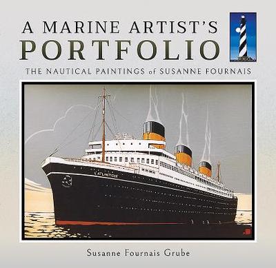 A Marine Artist's Portfolio: The Nautical Paintings of Susanne Fournais - Grube, Susanne Fournais