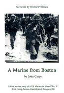 A Marine from Boston: A First Person Story of a US Marine in World War II - Boot Camp-Samoa-Guadalcanal-Bougainville