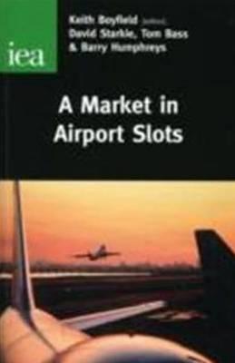 A Market in Airport Slots - Starkie, David, and Bass, Tom, and Humphreys, Barry