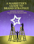 A Marketer's Guide to Brand Strategy: Advanced Techniques for Healthcare Organizations