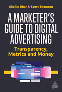 A Marketer's Guide to Digital Advertising: Transparency, Metrics, and Money