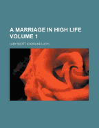 A Marriage in High Life Volume 1 - Scott, Lady