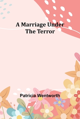 A Marriage Under the Terror - Wentworth, Patricia
