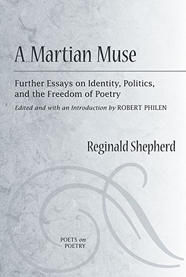 A Martian Muse: Further Essays on Identity, Politics, and the Freedom of Poetry - Shepherd, Reginald, and Philen, Robert (Editor)