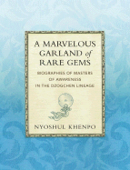 A Marvelous Garland of Rare Gems: Biographies of Masters of Awareness in the Dzogchen Lineage (a Spiritual History of the Teachings of Natural Great Perfection)