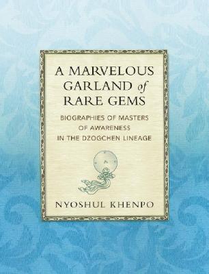 A Marvelous Garland of Rare Gems: Biographies of Masters of Awareness in the Dzogchen Lineage (a Spiritual History of the Teachings of Natural Great Perfection) - 'Jam-Dbyans-Rdo-Rje, and 'Jam-Dbyans-Rdo