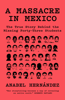 A Massacre in Mexico: The True Story Behind the Missing Forty Three Students - Hernandez, Anabel